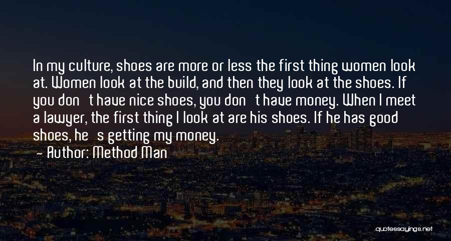 Method Man Quotes: In My Culture, Shoes Are More Or Less The First Thing Women Look At. Women Look At The Build, And