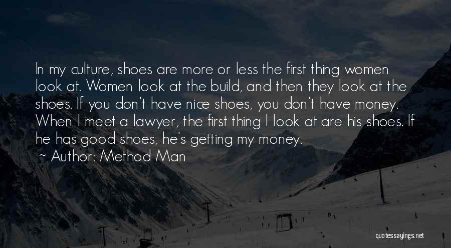 Method Man Quotes: In My Culture, Shoes Are More Or Less The First Thing Women Look At. Women Look At The Build, And