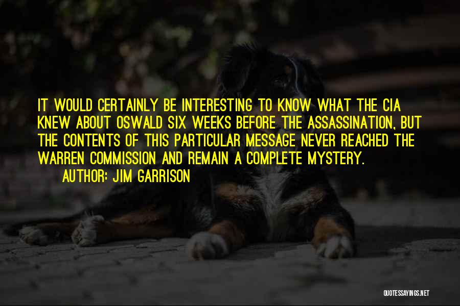 Jim Garrison Quotes: It Would Certainly Be Interesting To Know What The Cia Knew About Oswald Six Weeks Before The Assassination, But The