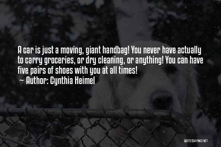Cynthia Heimel Quotes: A Car Is Just A Moving, Giant Handbag! You Never Have Actually To Carry Groceries, Or Dry Cleaning, Or Anything!