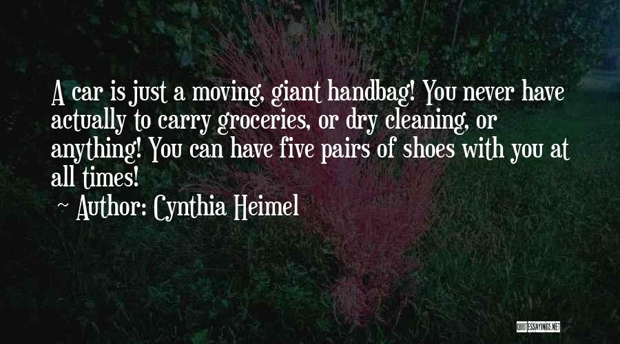 Cynthia Heimel Quotes: A Car Is Just A Moving, Giant Handbag! You Never Have Actually To Carry Groceries, Or Dry Cleaning, Or Anything!