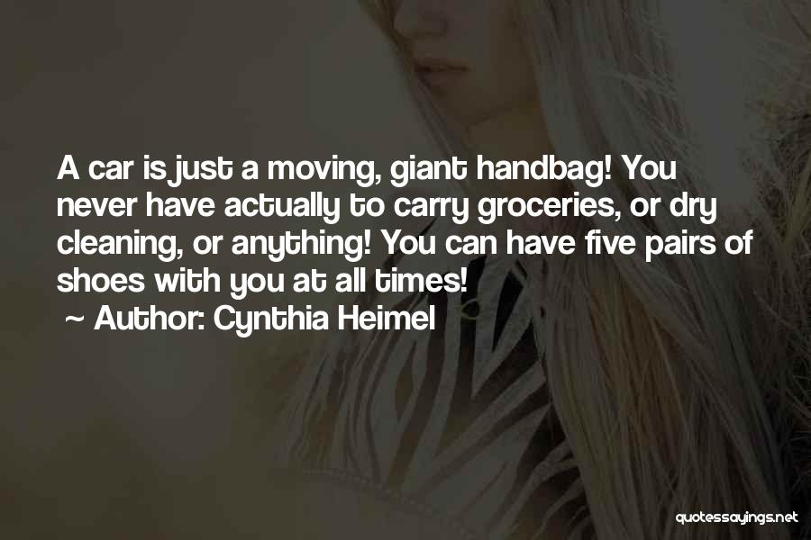 Cynthia Heimel Quotes: A Car Is Just A Moving, Giant Handbag! You Never Have Actually To Carry Groceries, Or Dry Cleaning, Or Anything!