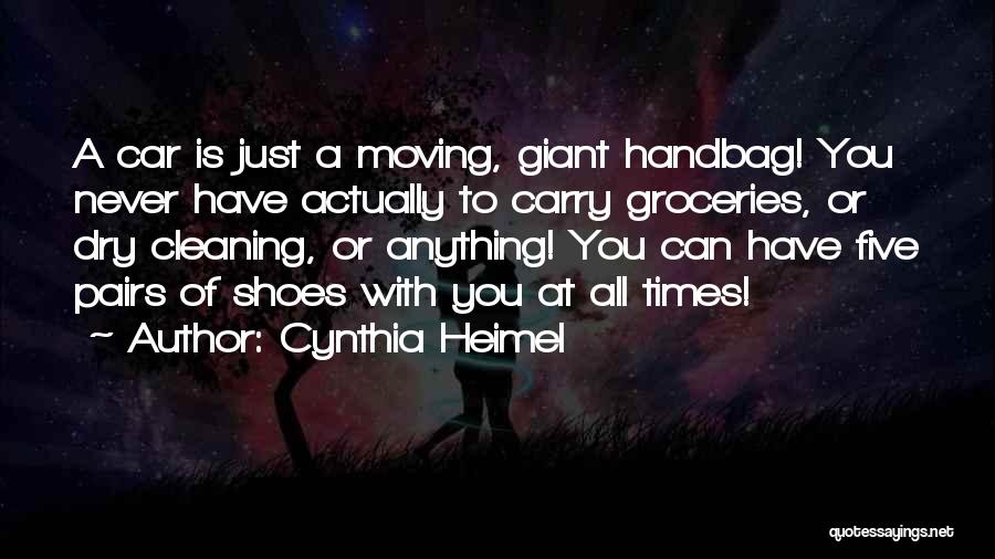 Cynthia Heimel Quotes: A Car Is Just A Moving, Giant Handbag! You Never Have Actually To Carry Groceries, Or Dry Cleaning, Or Anything!