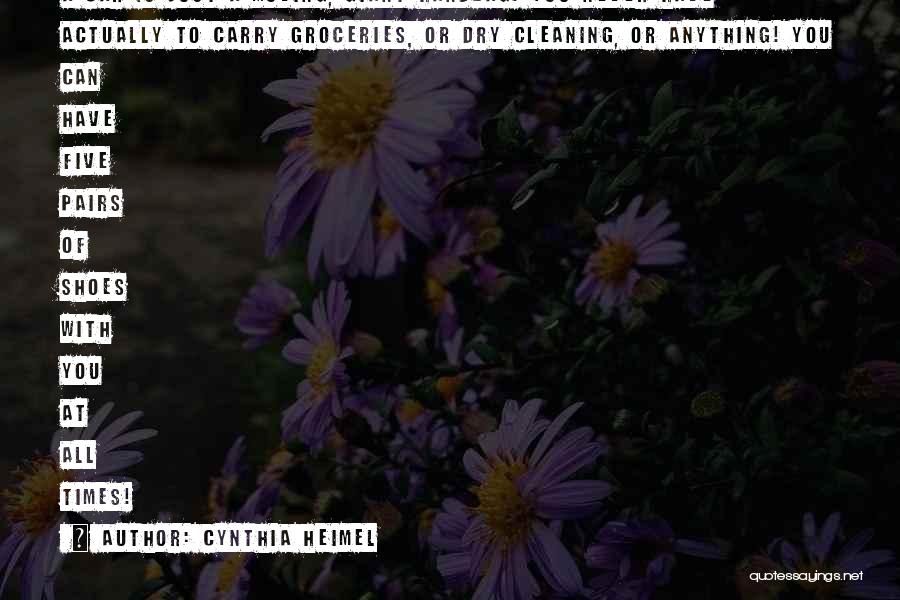 Cynthia Heimel Quotes: A Car Is Just A Moving, Giant Handbag! You Never Have Actually To Carry Groceries, Or Dry Cleaning, Or Anything!