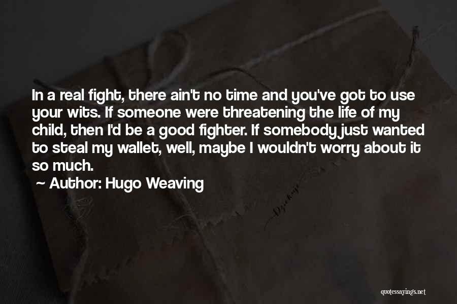 Hugo Weaving Quotes: In A Real Fight, There Ain't No Time And You've Got To Use Your Wits. If Someone Were Threatening The