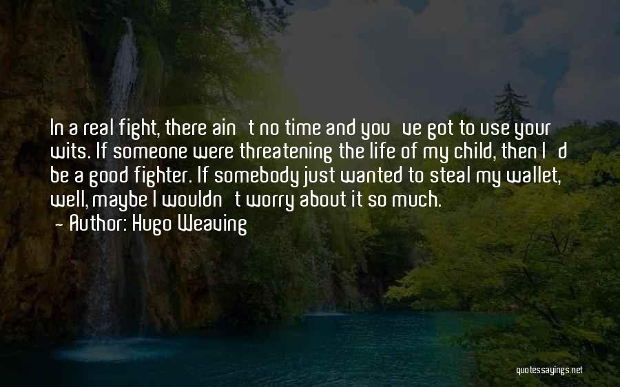 Hugo Weaving Quotes: In A Real Fight, There Ain't No Time And You've Got To Use Your Wits. If Someone Were Threatening The