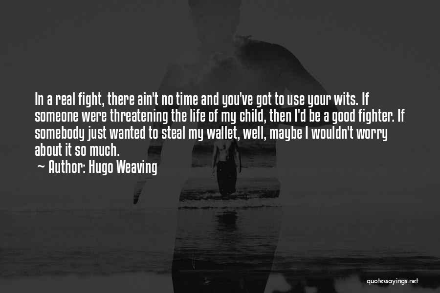 Hugo Weaving Quotes: In A Real Fight, There Ain't No Time And You've Got To Use Your Wits. If Someone Were Threatening The