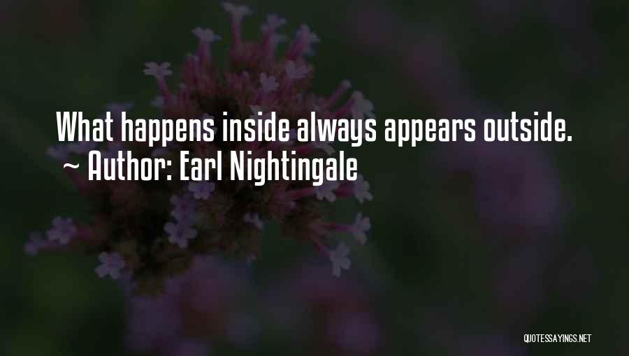 Earl Nightingale Quotes: What Happens Inside Always Appears Outside.