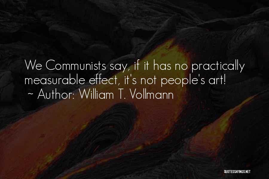 William T. Vollmann Quotes: We Communists Say, If It Has No Practically Measurable Effect, It's Not People's Art!