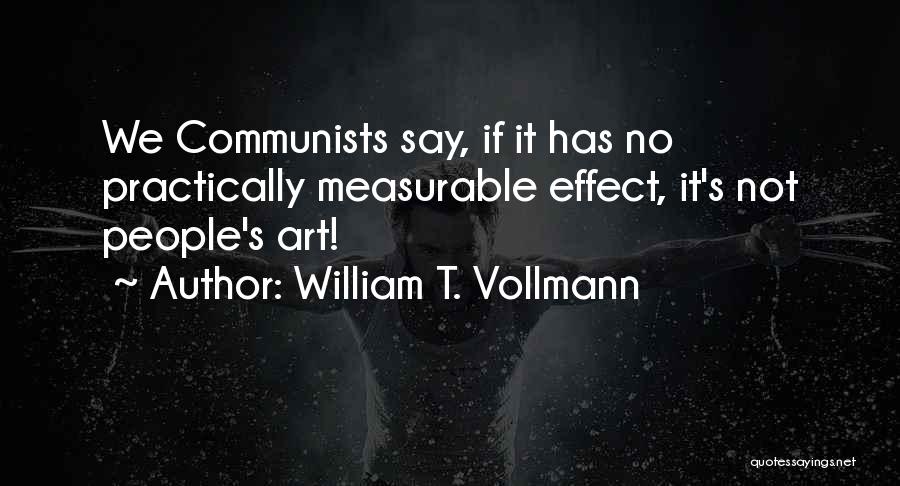 William T. Vollmann Quotes: We Communists Say, If It Has No Practically Measurable Effect, It's Not People's Art!