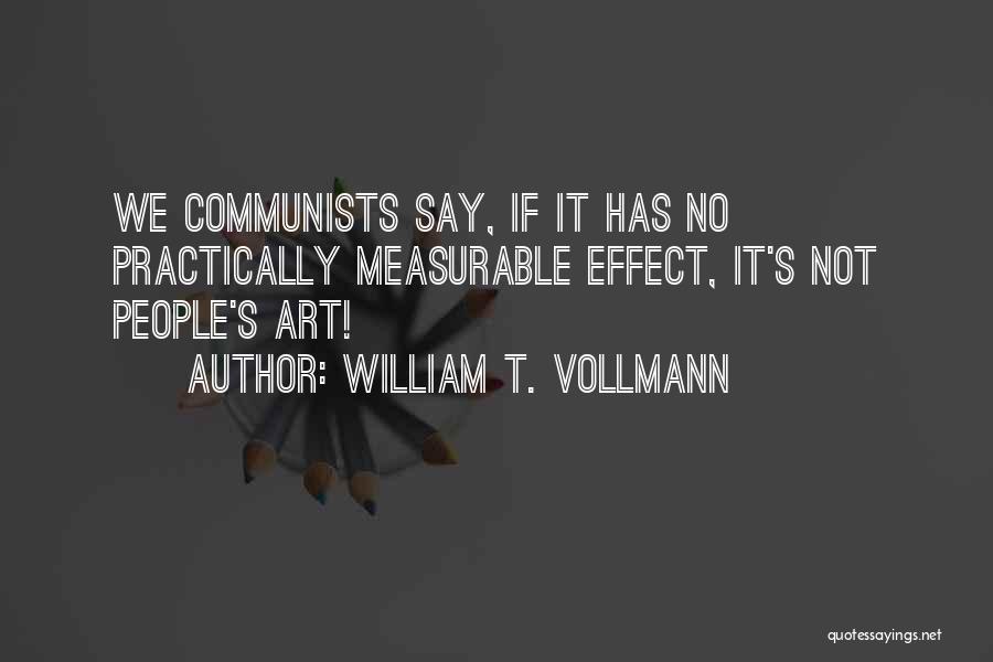 William T. Vollmann Quotes: We Communists Say, If It Has No Practically Measurable Effect, It's Not People's Art!