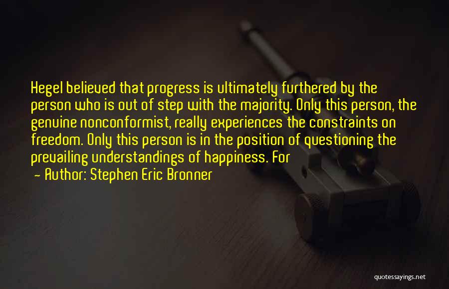 Stephen Eric Bronner Quotes: Hegel Believed That Progress Is Ultimately Furthered By The Person Who Is Out Of Step With The Majority. Only This