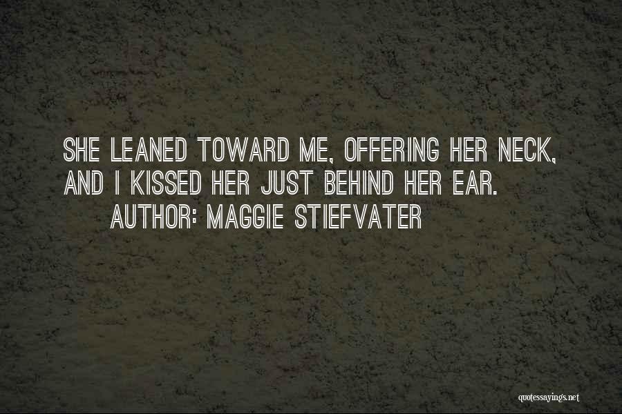 Maggie Stiefvater Quotes: She Leaned Toward Me, Offering Her Neck, And I Kissed Her Just Behind Her Ear.