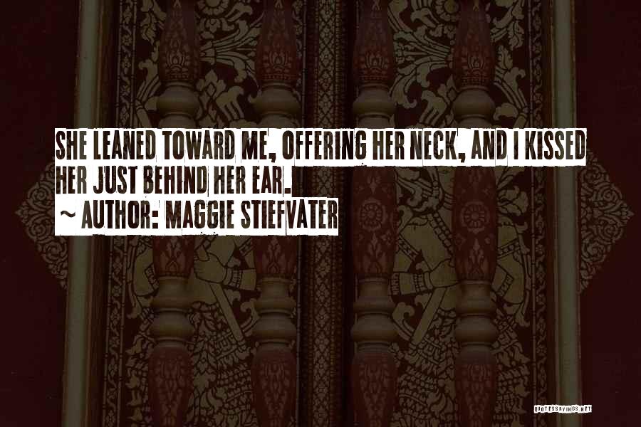 Maggie Stiefvater Quotes: She Leaned Toward Me, Offering Her Neck, And I Kissed Her Just Behind Her Ear.