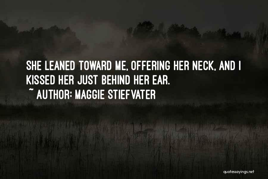 Maggie Stiefvater Quotes: She Leaned Toward Me, Offering Her Neck, And I Kissed Her Just Behind Her Ear.