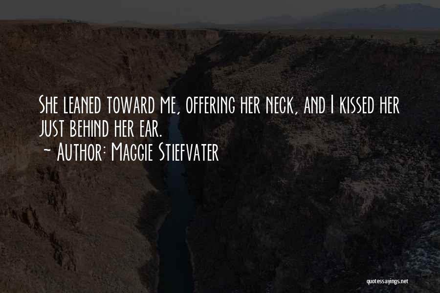 Maggie Stiefvater Quotes: She Leaned Toward Me, Offering Her Neck, And I Kissed Her Just Behind Her Ear.