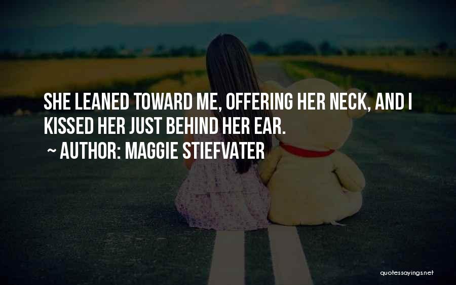 Maggie Stiefvater Quotes: She Leaned Toward Me, Offering Her Neck, And I Kissed Her Just Behind Her Ear.