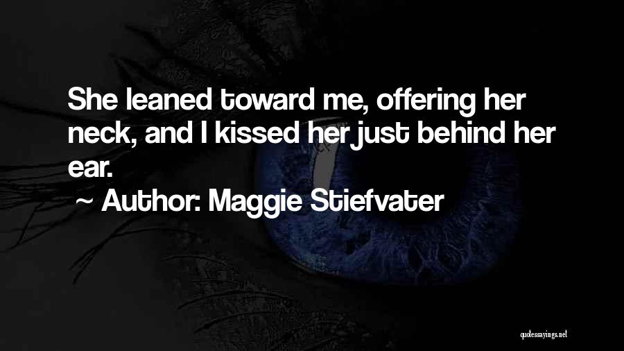 Maggie Stiefvater Quotes: She Leaned Toward Me, Offering Her Neck, And I Kissed Her Just Behind Her Ear.