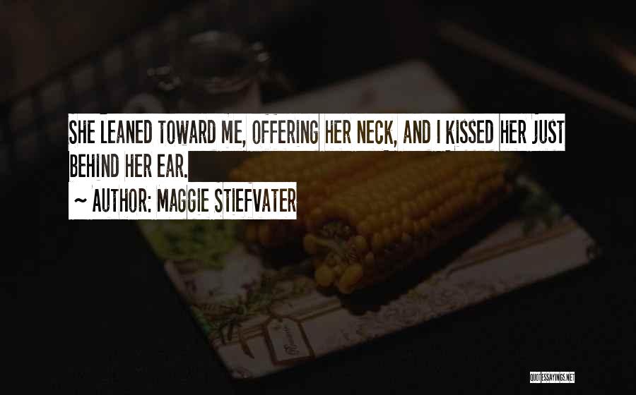 Maggie Stiefvater Quotes: She Leaned Toward Me, Offering Her Neck, And I Kissed Her Just Behind Her Ear.