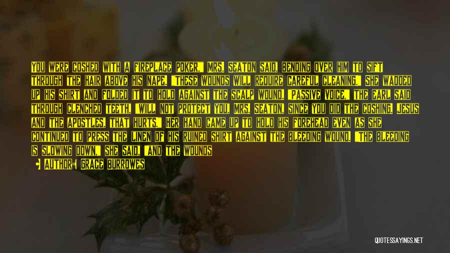 Grace Burrowes Quotes: You Were Coshed With A Fireplace Poker, Mrs. Seaton Said, Bending Over Him To Sift Through The Hair Above His