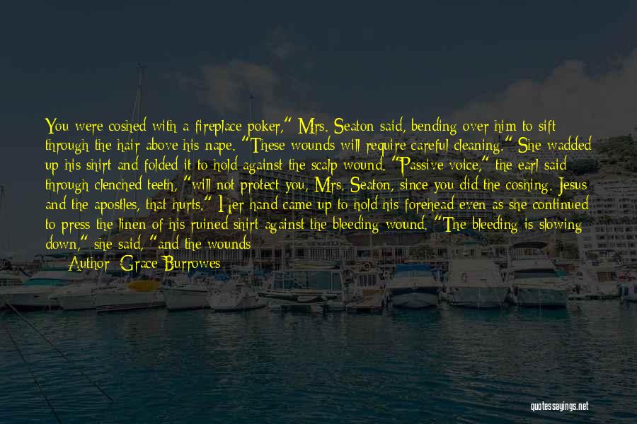 Grace Burrowes Quotes: You Were Coshed With A Fireplace Poker, Mrs. Seaton Said, Bending Over Him To Sift Through The Hair Above His