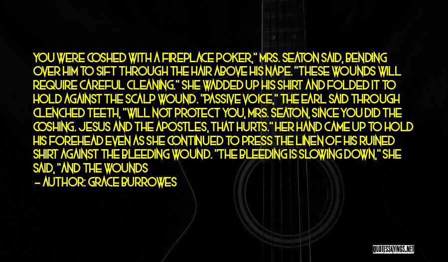 Grace Burrowes Quotes: You Were Coshed With A Fireplace Poker, Mrs. Seaton Said, Bending Over Him To Sift Through The Hair Above His