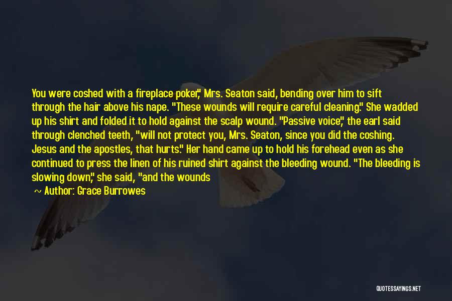 Grace Burrowes Quotes: You Were Coshed With A Fireplace Poker, Mrs. Seaton Said, Bending Over Him To Sift Through The Hair Above His