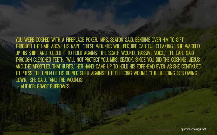 Grace Burrowes Quotes: You Were Coshed With A Fireplace Poker, Mrs. Seaton Said, Bending Over Him To Sift Through The Hair Above His