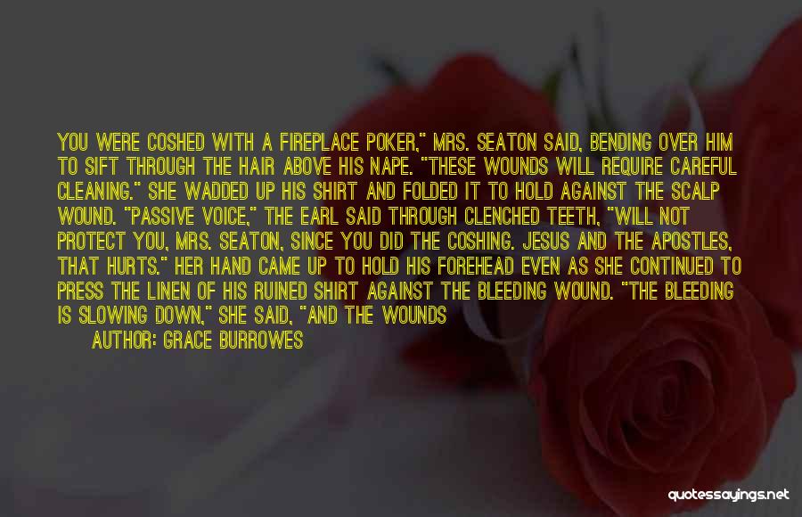 Grace Burrowes Quotes: You Were Coshed With A Fireplace Poker, Mrs. Seaton Said, Bending Over Him To Sift Through The Hair Above His