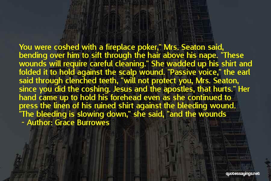 Grace Burrowes Quotes: You Were Coshed With A Fireplace Poker, Mrs. Seaton Said, Bending Over Him To Sift Through The Hair Above His