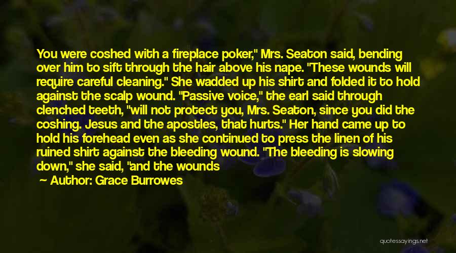 Grace Burrowes Quotes: You Were Coshed With A Fireplace Poker, Mrs. Seaton Said, Bending Over Him To Sift Through The Hair Above His