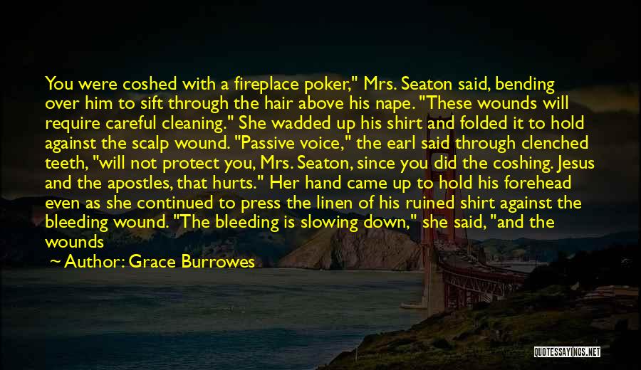 Grace Burrowes Quotes: You Were Coshed With A Fireplace Poker, Mrs. Seaton Said, Bending Over Him To Sift Through The Hair Above His