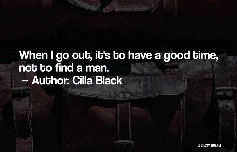 Cilla Black Quotes: When I Go Out, It's To Have A Good Time, Not To Find A Man.