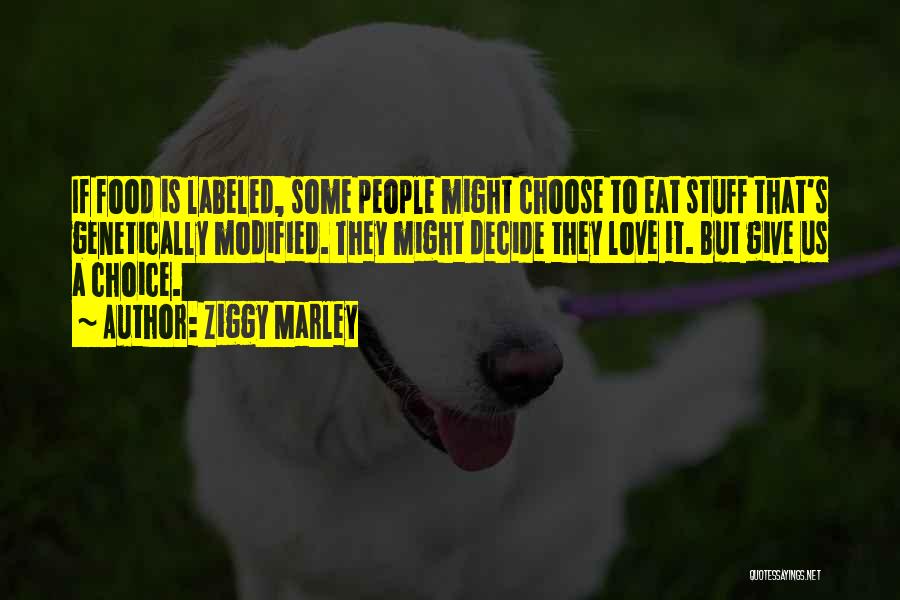 Ziggy Marley Quotes: If Food Is Labeled, Some People Might Choose To Eat Stuff That's Genetically Modified. They Might Decide They Love It.