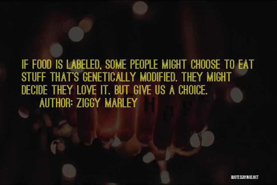 Ziggy Marley Quotes: If Food Is Labeled, Some People Might Choose To Eat Stuff That's Genetically Modified. They Might Decide They Love It.