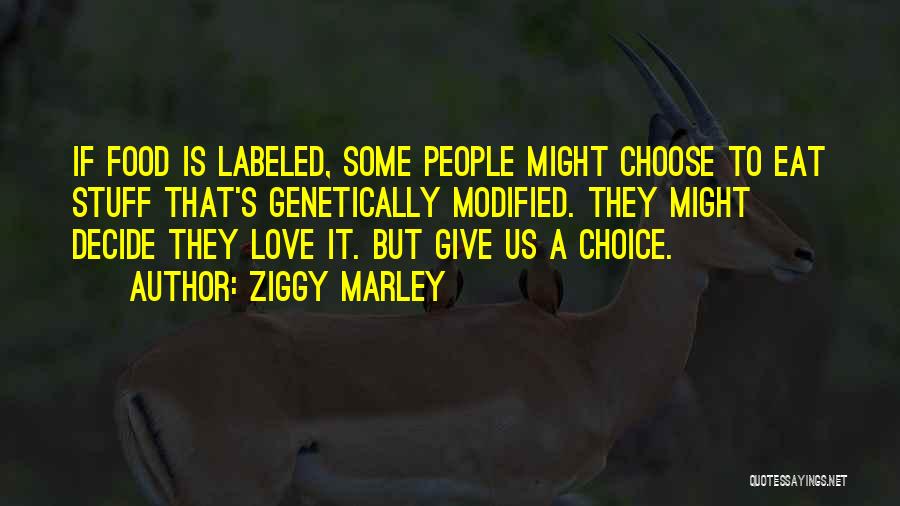 Ziggy Marley Quotes: If Food Is Labeled, Some People Might Choose To Eat Stuff That's Genetically Modified. They Might Decide They Love It.