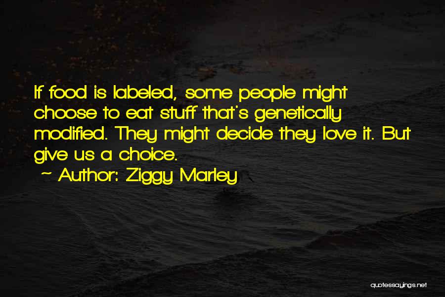 Ziggy Marley Quotes: If Food Is Labeled, Some People Might Choose To Eat Stuff That's Genetically Modified. They Might Decide They Love It.