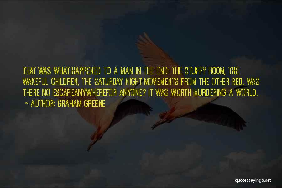 Graham Greene Quotes: That Was What Happened To A Man In The End: The Stuffy Room, The Wakeful Children, The Saturday Night Movements