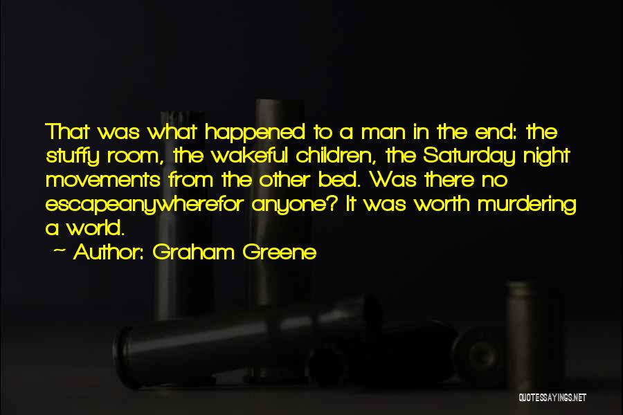 Graham Greene Quotes: That Was What Happened To A Man In The End: The Stuffy Room, The Wakeful Children, The Saturday Night Movements