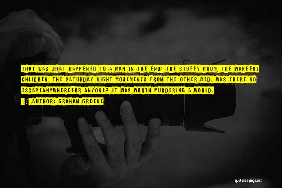 Graham Greene Quotes: That Was What Happened To A Man In The End: The Stuffy Room, The Wakeful Children, The Saturday Night Movements