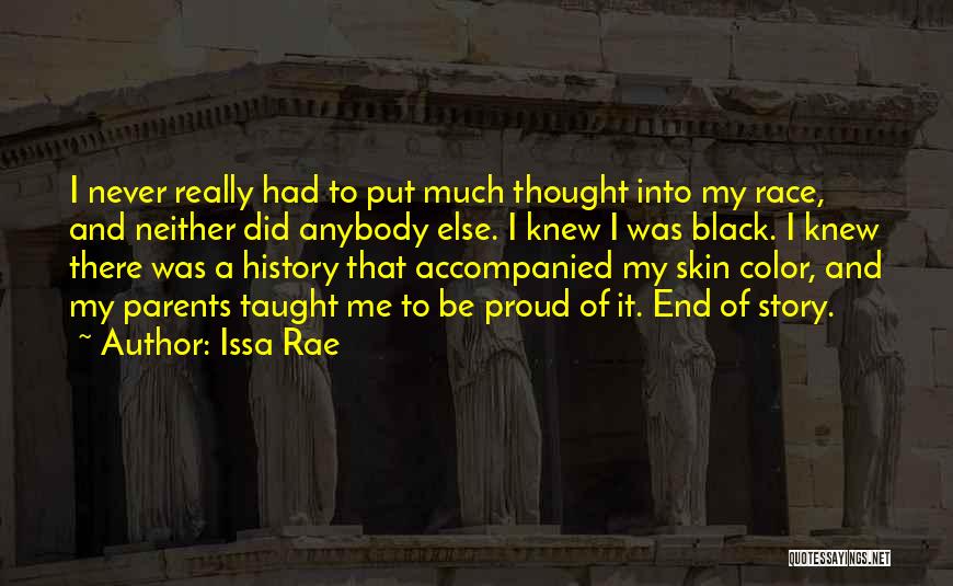 Issa Rae Quotes: I Never Really Had To Put Much Thought Into My Race, And Neither Did Anybody Else. I Knew I Was