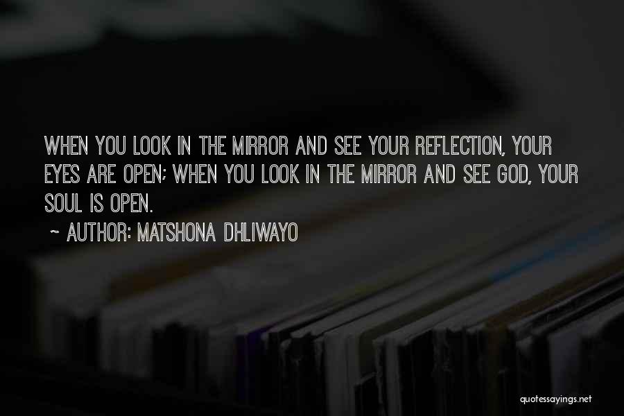 Matshona Dhliwayo Quotes: When You Look In The Mirror And See Your Reflection, Your Eyes Are Open; When You Look In The Mirror