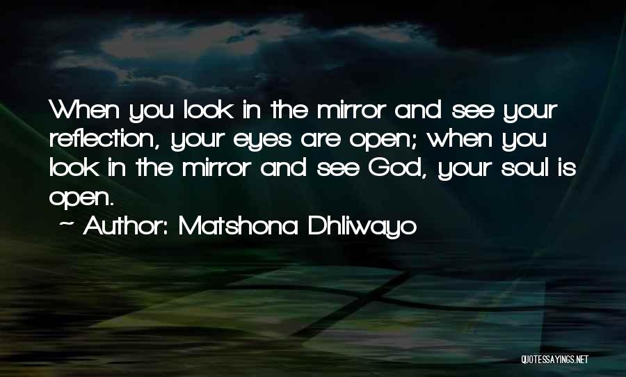 Matshona Dhliwayo Quotes: When You Look In The Mirror And See Your Reflection, Your Eyes Are Open; When You Look In The Mirror