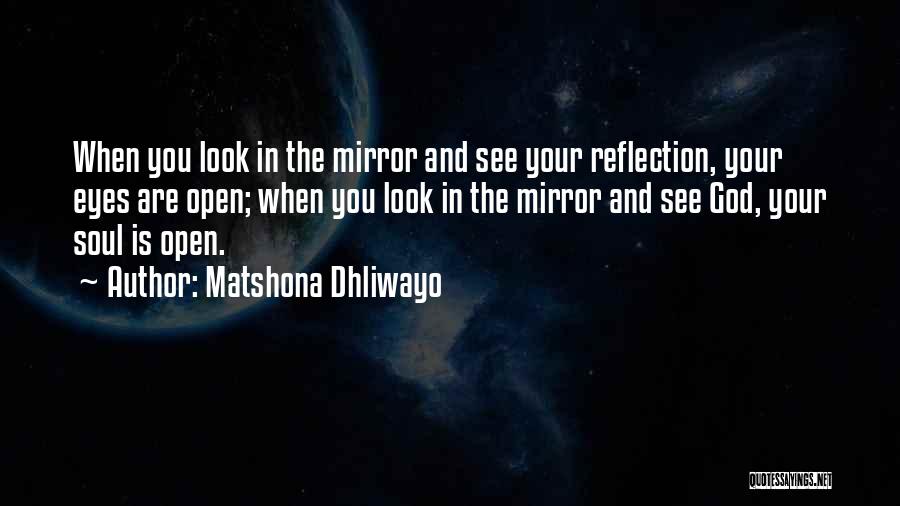 Matshona Dhliwayo Quotes: When You Look In The Mirror And See Your Reflection, Your Eyes Are Open; When You Look In The Mirror