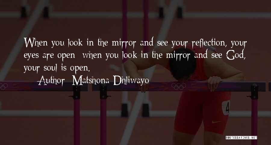 Matshona Dhliwayo Quotes: When You Look In The Mirror And See Your Reflection, Your Eyes Are Open; When You Look In The Mirror