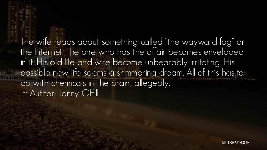 Jenny Offill Quotes: The Wife Reads About Something Called The Wayward Fog On The Internet. The One Who Has The Affair Becomes Enveloped