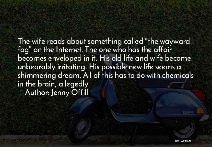 Jenny Offill Quotes: The Wife Reads About Something Called The Wayward Fog On The Internet. The One Who Has The Affair Becomes Enveloped