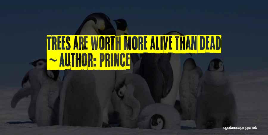 Prince Quotes: Trees Are Worth More Alive Than Dead