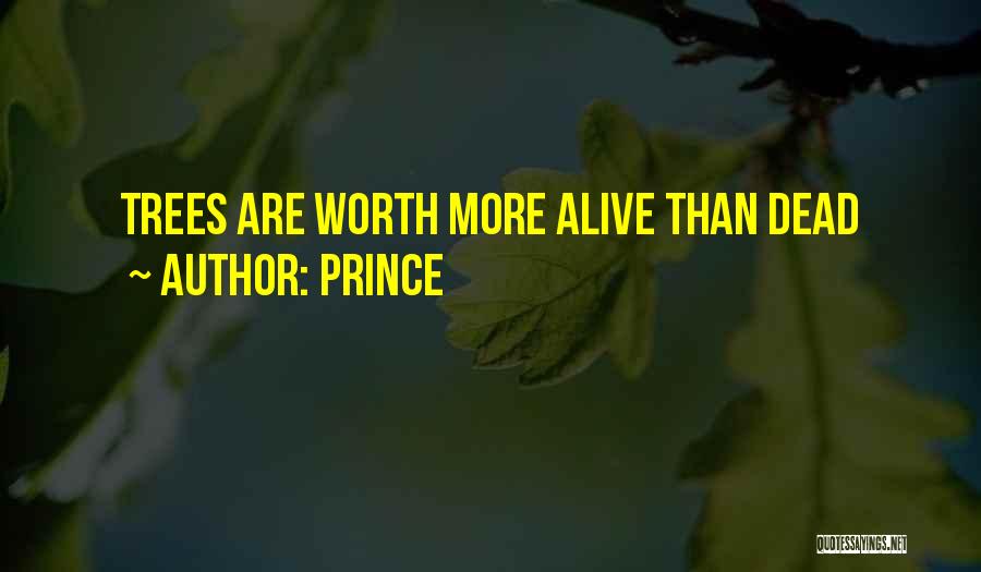 Prince Quotes: Trees Are Worth More Alive Than Dead