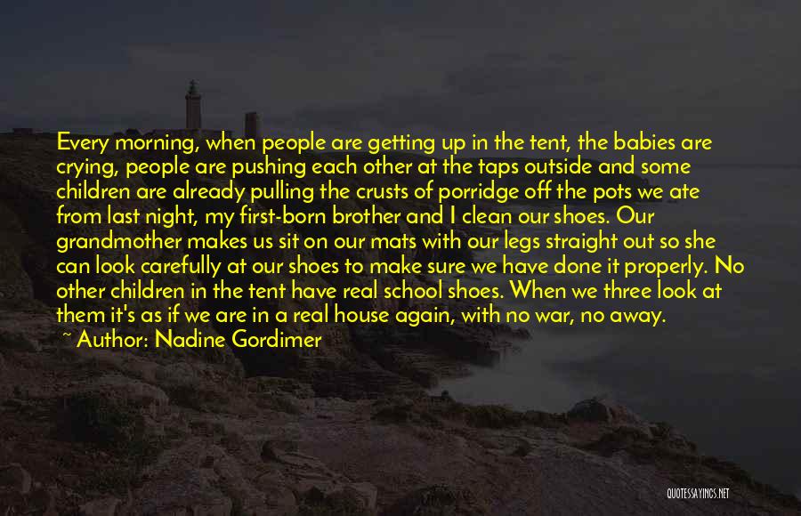 Nadine Gordimer Quotes: Every Morning, When People Are Getting Up In The Tent, The Babies Are Crying, People Are Pushing Each Other At